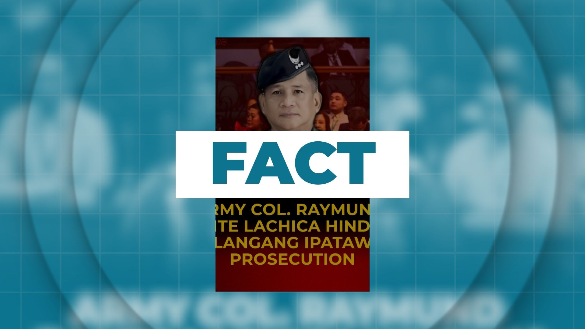 FACT: There is no need for Col. Raymund Dante Lachica to present as a witness
